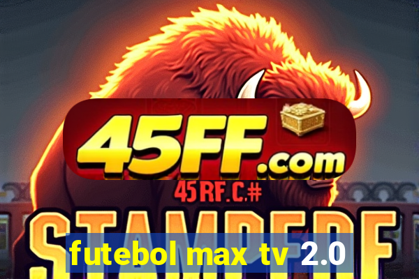 futebol max tv 2.0